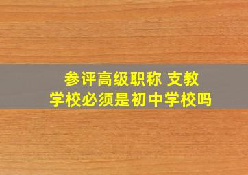 参评高级职称 支教学校必须是初中学校吗